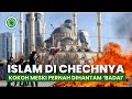 ISLAM di CHECHNYA, Kokoh Meski Pernah Dihantam 'Badai'