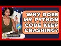 Why Does My Python Code Keep Crashing? - Python Code School