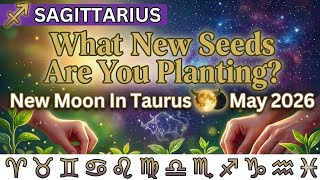 Sagittarius ♐ What New Seeds Are You Planting? 🌕 New Moon In Taurus ✨ May 2026