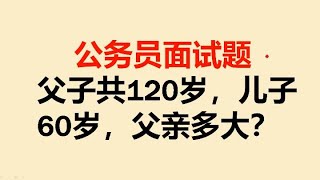 公务员面试题：父子共120岁，儿子60岁，父亲多大？