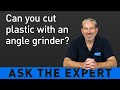 ASK THE EXPERT: Can you cut plastic with an angle grinder?