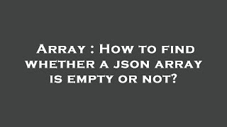 Array : How to find whether a json array is empty or not?