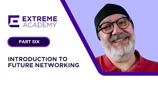 Introduction to Future Networking Part Six - Extreme Academy Live