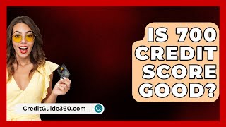 Is 700 Credit Score Good? - CreditGuide360.com