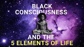 How To Expand Black Consciousness By Understanding The 5 Elements Of Your Life