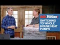What to Know Before Switching to Whole House Heat Pumps | Ask This Old House