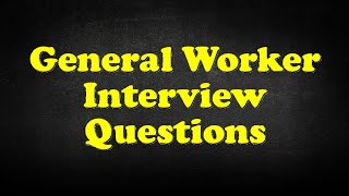 General Worker Interview Questions