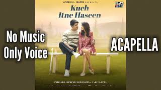 [Acapella] Kuch Itne Haseen | No Music Only Voice | Priyanka Chahar Choudhary | Ankit Gupta
