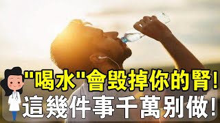 這樣“喝水”會毀掉你的腎？很多人都沒做對，一定有你！