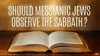 Should Messianic Jews Observe the Sabbath?