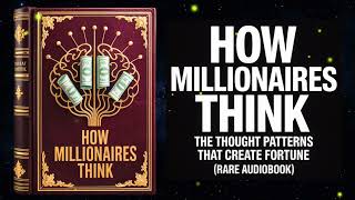How Millionaires Think - The Thought Patterns That Create Fortune (Audiobook)