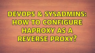 DevOps & SysAdmins: How to configure HAProxy as a reverse proxy?