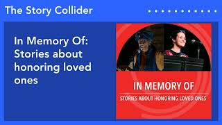 In Memory Of: Stories about honoring loved ones | The Story Collider