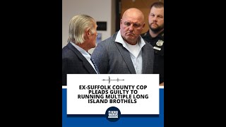 Ex-Suffolk County cop pleads guilty to running multiple Long Island brothels