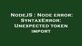 NodeJS : Node error: SyntaxError: Unexpected token import