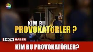 Kim bu provokatörler?