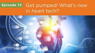 Get pumped! What’s new in heart tech? - Ep. 72