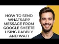 How to Send Whatsapp Message From Google Sheete Using Pabbly and Wati - GUIDE!