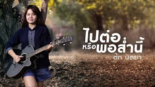 ไปต่อหรือพอส่ำนี้ - ตั๊ก นิตยา▌Cover Version ▌original : อาม ชุติมา