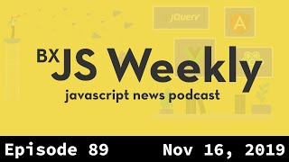 BxJS Weekly Ep. 89 - Nov 16, 2019 (javascript news podcast)