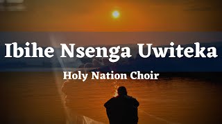 HOLY NATION CHOIR | IBIHE NSENGA UWITEKA LYRICS | Songs of Ascents