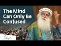 The Mind Can Only Be Confused | Sadhguru