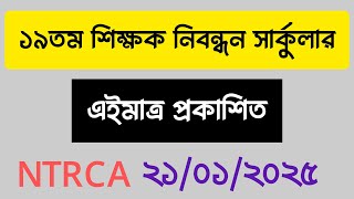 মহা সুখবর: অবশেষে ১৯তম শিক্ষক নিবন্ধন ২০২৫ সার্কুলার প্রকাশ, এনটিআরসিএ আপডেট নিউজ, ntrca circular