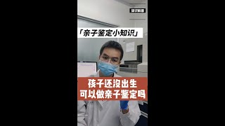 孩子还没出生可以做亲子鉴定吗 #亲子鉴定