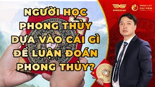 ☯️ Người Học Phong Thủy Dựa Vào Đâu Để Luận Giải Phong Thủy?