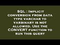 SQL : Implicit conversion from data type varchar to varbinary is not allowed. Use the CONVERT functi