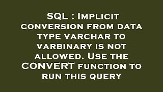 SQL : Implicit conversion from data type varchar to varbinary is not allowed. Use the CONVERT functi