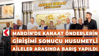 Mardin'de kanaat önderlerin girişimi sonucu husumetli aileler arasında barış yapıldı