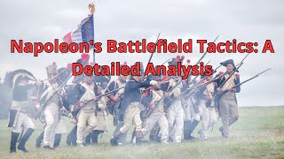 Napoleon's Battlefield Tactics: A Detailed Analysis