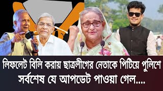 আওয়ামী লীগের লিফলেট বিলি করায় ছাত্রলীগের নেতাকে পিটিয়ে আহত! সর্বশেষ যে আপডেট পাওয়া গেল....!