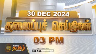 Today Headlines | 03 PM Headlines | 30.12.2024 | இன்றைய தலைப்பு செய்திகள் | NewsTamil24x7