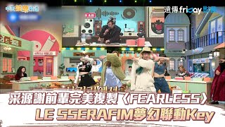 【夯韓綜】采源謝前輩完美複製〈FEARLESS〉  LE SSERAFIM夢幻聯動Key｜驚人的星期六