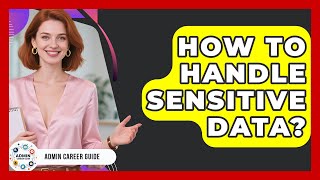 How To Handle Sensitive Data? - Admin Career Guide