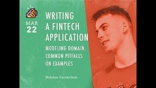 Writing fintech application: modeling domain, common pitfalls on examples - Bohdan Varshchuk