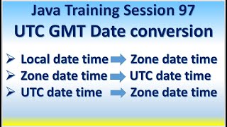 Java Training Session 97 UTC or GMT Date conversion, From zone date time to UTC, From UTC to Zone Id