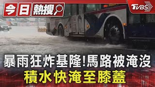 暴雨狂炸基隆!馬路被淹沒 積水快淹至膝蓋｜TVBS新聞 @TVBSNEWS01