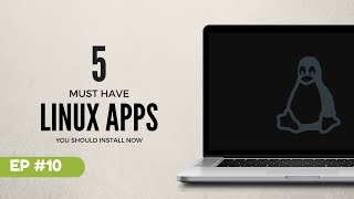 5 Must Have Linux Apps You Should Use