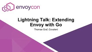 Lightning Talk: Extending Envoy with Go - Thomas Graf, Covalent