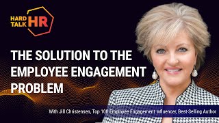 Hard Talk HR: The Solution to the Employee Engagement Problem | Jill Christensen