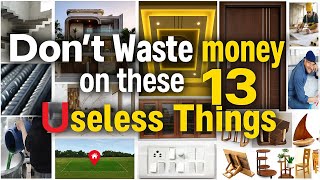 Dont waste money on these 13 Useless things while Constructing House