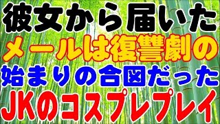 【修羅場】彼女から届いたメールは復讐劇の始まりの合図だった。女子高生のコスプレプレイ