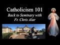 Catholicism 101: Go Back to Seminary with Fr. Chris Alar - Explaining the Faith