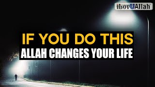 IF YOU DO THIS, ALLAH CHANGES YOUR LIFE AROUND