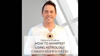 Highest Self Podcast Episode 371: How To Manifest Using Astrology with Christopher Witecki