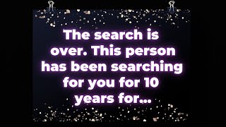 The search is over. This person has been searching for you for 10 years for... Angel