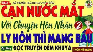 Vừa Nghe Đã Rơi Nước Mắt: LY HÔN THÌ MANG BẦU (KẾT) - Chuyện Thực Tế Có Thật Hay Nhất Thế Gian 2026